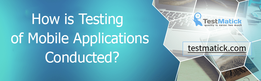 How is Testing of Mobile Applications Conducted How is Testing of Mobile Applications Conducted?