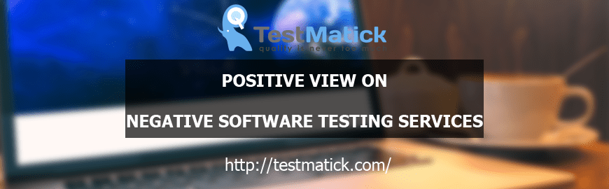 Positive View on Negative Software Testing Services