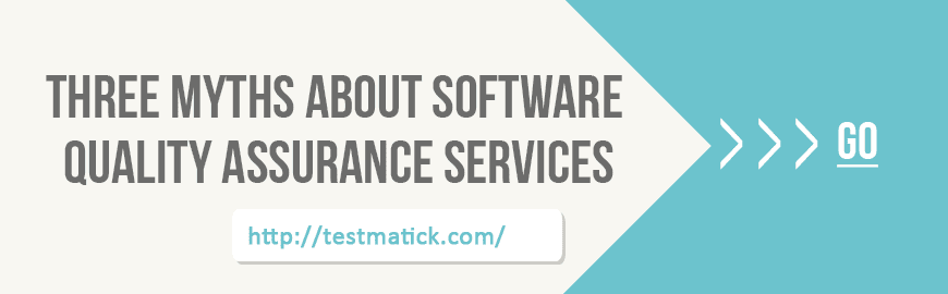 Three Myths About Software Quality Assurance Services Three Myths About Software Quality Assurance Services