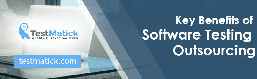 Key Benefits of Software Testing Outsourcing Key Benefits of Software Testing Outsourcing