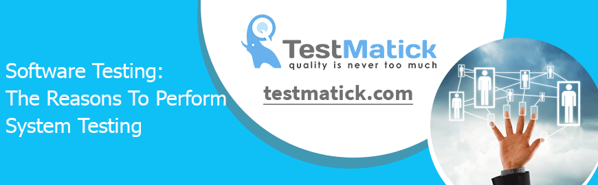 Software Testing. The Reasons To Perform System Testing Software Testing: The Reasons To Perform System Testing