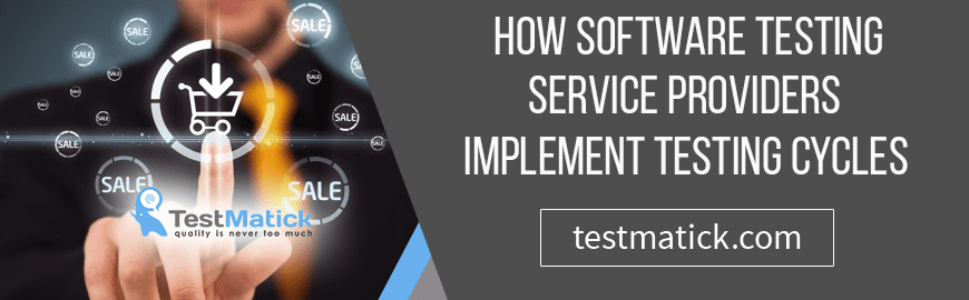 How Software Testing Service Providers Implement Testing Cycles How Software Testing Service Providers Implement Testing Cycles