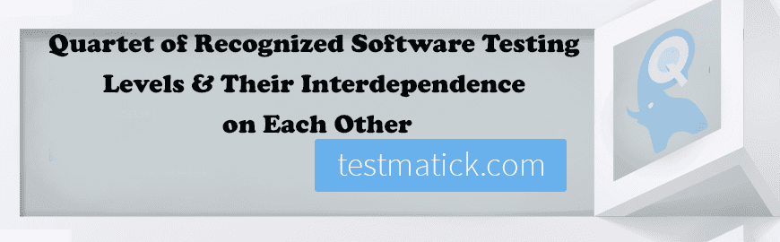 Quartet-of-Recognized-Software-Testing-Levels-Their-Interdependence-on-Each-Other