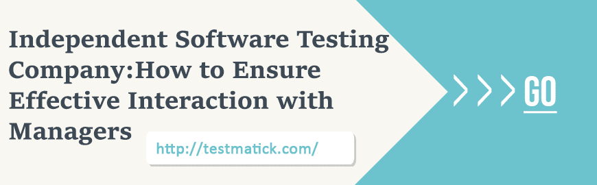 Independent-Software-Testing-Company:-How-to-Ensure-Effective-Interaction-with-Managers