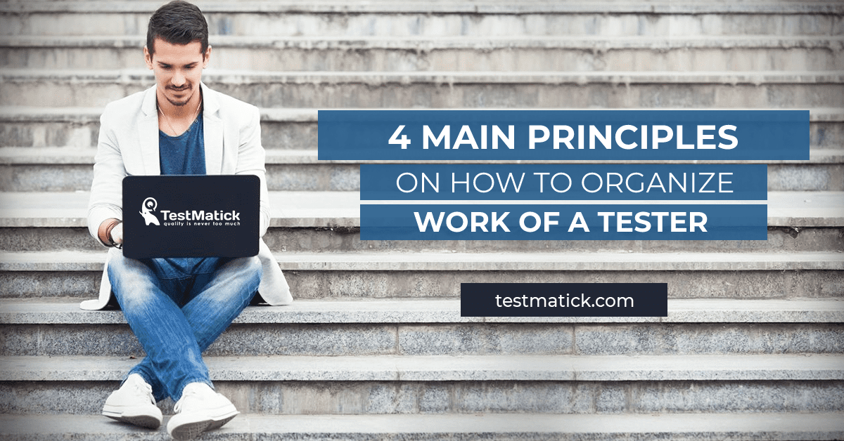 4-Main-Principles-on-How-to-Organize-Work-of-a-Tester 4-Main-Principles-on-How-to-Organize-Work-of-a-Tester