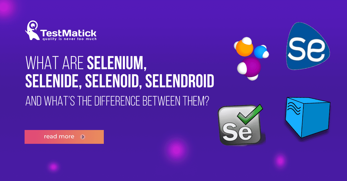 What Are Selenium, Selenide, Selenoid, Selendroid and What’s the Difference Between Them?