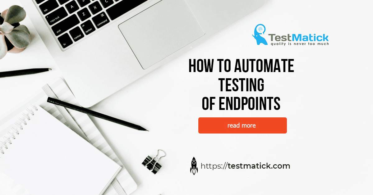 How to Automate Testing of Endpoints