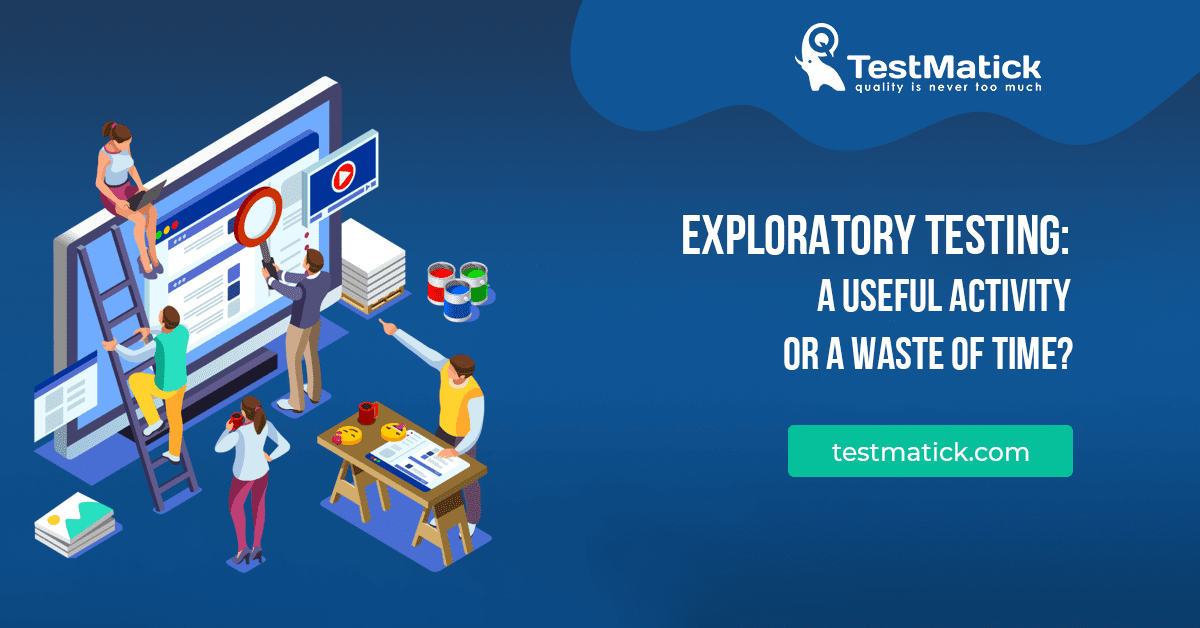 Exploratory Testing: A Useful Activity or a Waste of Time?