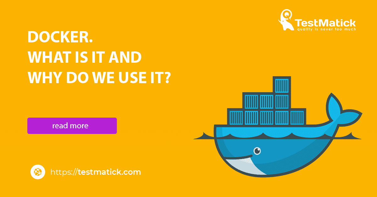 Docker. What Is It and Why Do We Use It