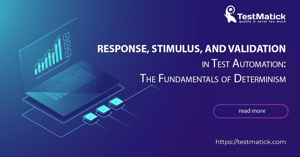 Response, Stimulus, and Validation in Test Automation: The Fundamentals of Determinism