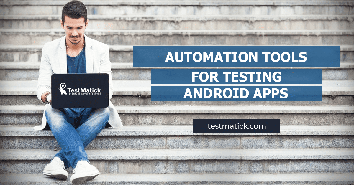 Automation Tools for Testing Android Apps