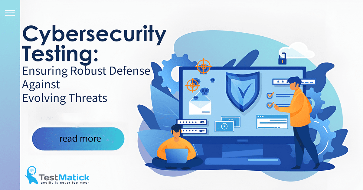 Cybersecurity Testing. Ensuring Robust Defense Against Evolving Threats