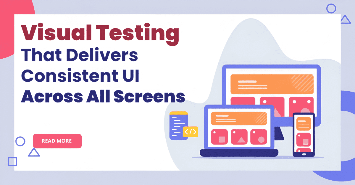 Visual Testing That Delivers Consistent UI Across All Screens