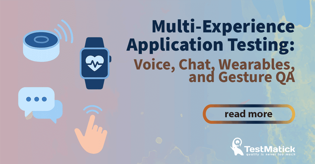 Multi-Experience Application Testing. Voice, Chat, Wearables, and Gesture QA
