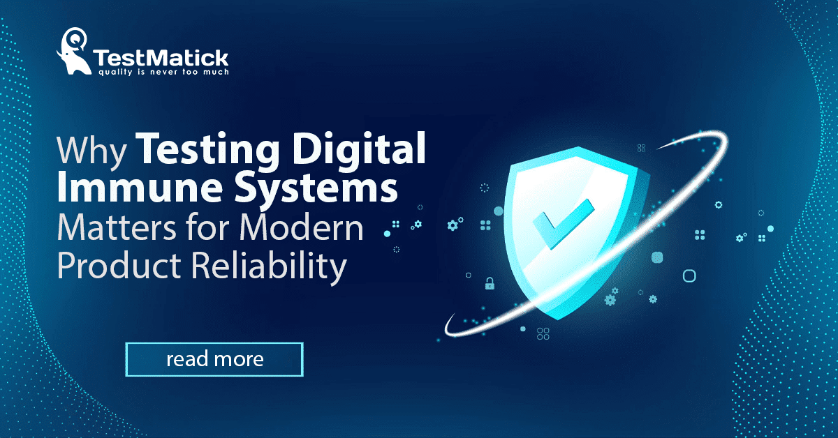 Why Testing Digital Immune Systems Matters for Modern Product Reliability